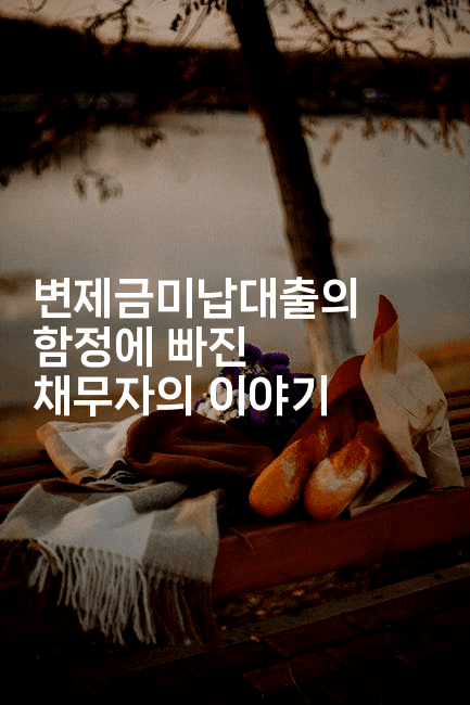 변제금미납대출의 함정에 빠진 채무자의 이야기